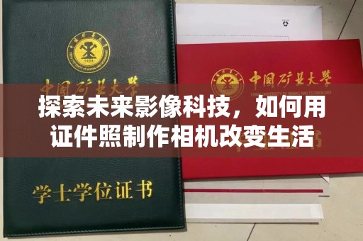 丽水探索未来影像科技，如何用证件照制作相机改变生活