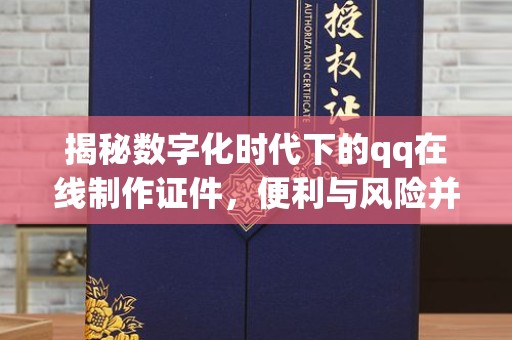 丽水揭秘数字化时代下的qq在线制作证件，便利与风险并存