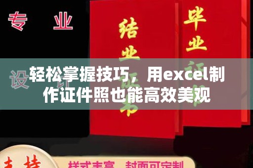 丽水轻松掌握技巧，用excel制作证件照也能高效美观