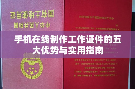 丽水手机在线制作工作证件的五大优势与实用指南