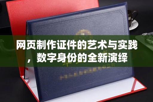 丽水网页制作证件的艺术与实践，数字身份的全新演绎