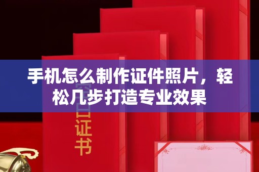 丽水手机怎么制作证件照片，轻松几步打造专业效果