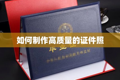 丽水如何制作高质量的证件照